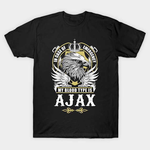 Ajax Name T Shirt - In Case Of Emergency My Blood Type Is Ajax Gift Item T-Shirt by AlyssiaAntonio7529